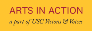 ARTS IN ACTION, a part of USC Visions and Voices
